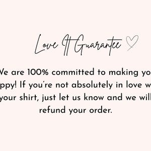 May include: A light pink background with the text "Love It Guarantee" in a handwritten font. Below, the text reads, "We are 100% committed to making you happy! If you're not absolutely in love with your shirt, just let us know and we will refund your order."