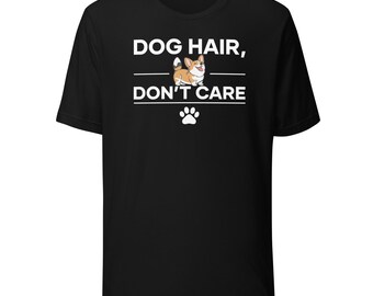 Pembroke Welsh Corgi Dog Hair Don't Care |Unisex Dog Lover Tee | Corgi Butt Shirt | Cute Corgi Graphic Tee | Funny Pet Owner Gift