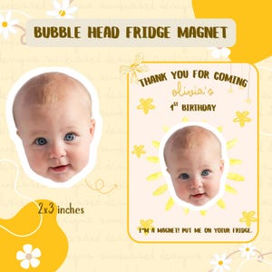 May include: A yellow and white personalised fridge magnet with a baby's face in a bubble. The magnet says "Thank you for coming to Olivia's 1st Birthday. I'm a magnet! Put me on your fridge." The magnet is 2x3 inches.