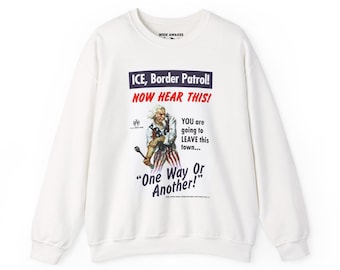 ICE, Border Patrol! Now Hear This! | Baker & Godwin Sweatshirt