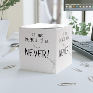 Funny Sticky Note Cube: &quot;Let Me Pencil That In... NEVER!&quot;
