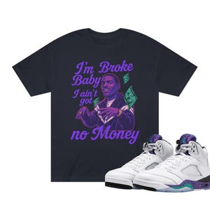 I&#39;m Broke Baby I Ain&#39;t Got No Money, Paid in Full Air Jordan 5 OG Grape, uniseks klassiek T-shirt, cadeau voor sneakerheads, Match Jordan 5 OG Grape