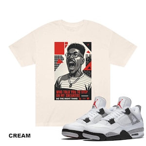 Do the Right Thing Buggin out T-Shirt To Match Air Jordan 4 White Cement - Who Told You To Step on My Sneakers