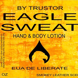 May include: A 4 ounce bottle of Eagle Sweat hand and body lotion with a smoky leather scent. The bottle is labeled with the brand name "By Trustor" and the words "Eua de Liberate".