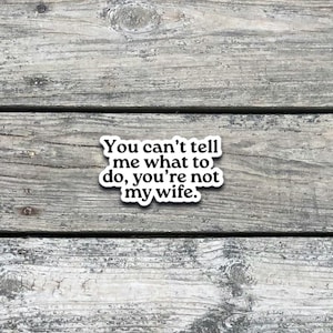 Sticker mari drôle - "Tu ne peux pas me dire quoi faire, tu n'es pas ma femme" - Sticker vinyle imperméable, ordinateurs portables, gobelets, voiture, cadeaux pour lui