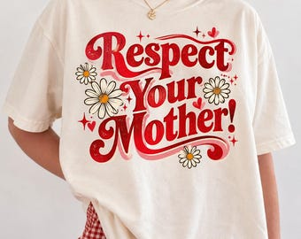 Respect Your Mother Shirt, Retro Mom Quote Tee, Vintage Floral Graphic T Shirt, Mother's Day Gift, Respect Your Mama Tee, Cute Daisy Shirt