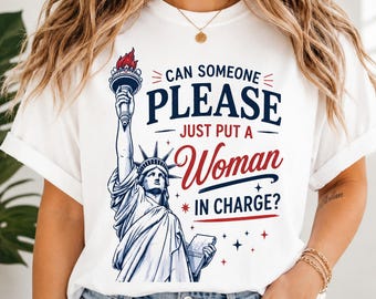 Can Someone Please Put A Woman In Charge Shirt, Statue of Liberty Tee, Feminist Graphic Shirt, Patriotic Women's Tee, Empowerment Gift
