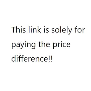 May include: White background with black text that reads: "This link is solely for paying the price difference!!"