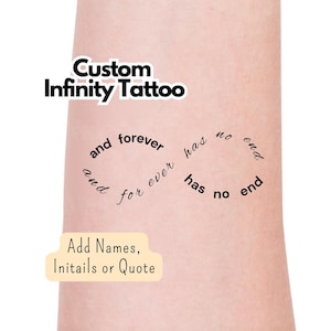 May include: A black temporary tattoo in the shape of an infinity symbol formed by the text and forever and for ever has no end has no end. The image includes the text Custom Infinity Tattoo and Add Names, Initails or Quote.