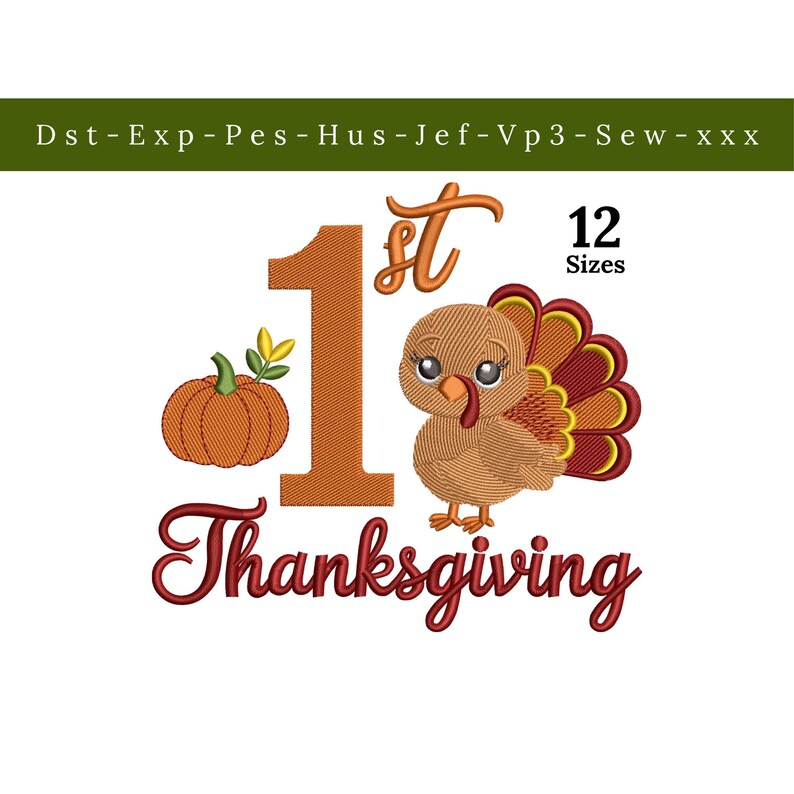 May include: An embroidery design featuring the text 1st Thanksgiving, a large orange number one, a small orange pumpkin with green leaves, and a brown turkey with red and yellow tail feathers. The top text reads Dst-Exp-Pes-Hus-Jef-Vp3-Sew-xxx.