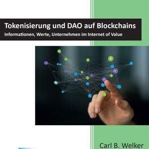 Könnte beinhalten: Buchcover mit dem Titel "Tokenisierung und DAO auf Blockchains" und dem Untertitel "Informationen, Werte, Unternehmen im Internet of Value." Das Cover zeigt eine Netzwerk-Grafik, die von einer Hand berührt wird. Der Autor ist Carl B. Welker.