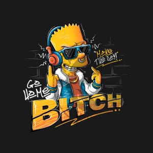 May include: A digital illustration of Bart Simpson wearing sunglasses, headphones, and a jacket, giving the middle finger. The image includes the text "Go Home Bitch" and "Make The Day!" on a black background.