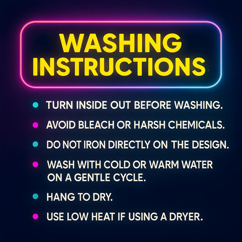 May include: A graphic with washing instructions on a dark blue background. The text "WASHING INSTRUCTIONS" is in yellow with a pink and blue neon outline. Instructions include turning inside out, avoiding bleach, and using low heat.
