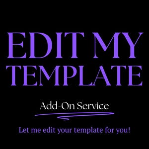 May include: Black background with the words "EDIT MY TEMPLATE" in large, purple letters. Below, in smaller white text, it reads "Add-On Service" with a purple underline. The phrase "Let me edit your template for you!" is at the bottom.