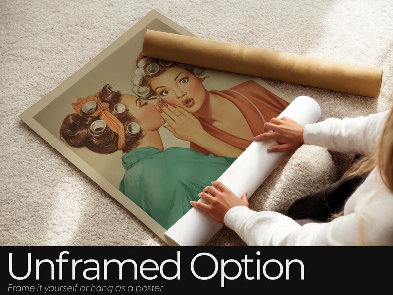 May include: An unframed vintage-style poster print featuring two women in curlers, whispering secrets. The poster is accompanied by a rolled-up print and a brown tube. The text "Unframed Option" is at the bottom.