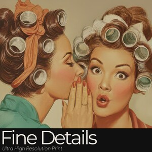 May include: A vintage-style illustration of two women with curlers in their hair, one whispering to the other. The woman on the right has a surprised expression. The image has a retro aesthetic with the text "Fine Details" and "Ultra High Resolution Print" at the bottom.