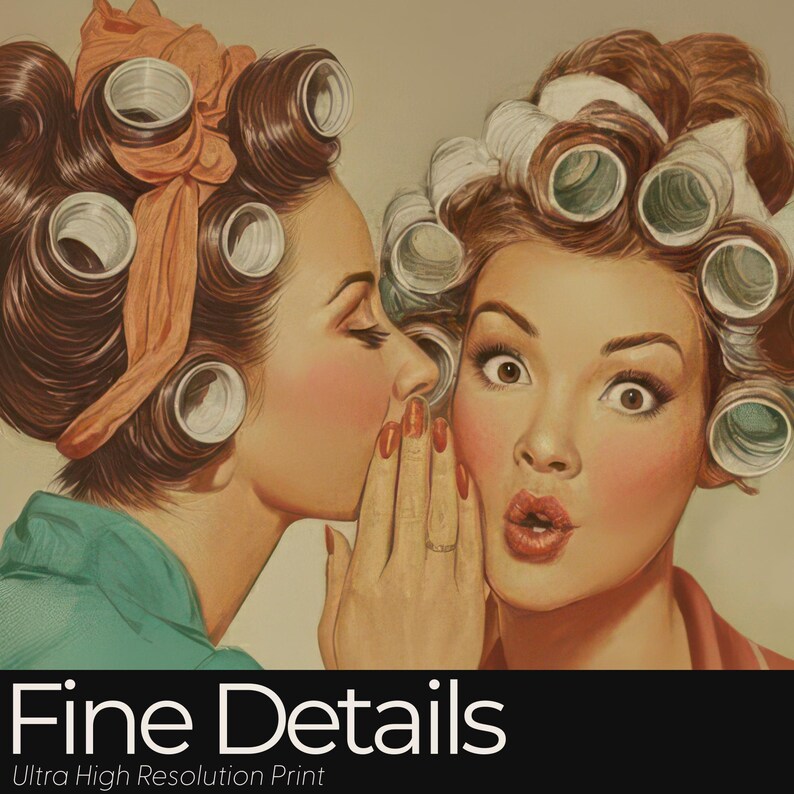 May include: A vintage-style illustration of two women with curlers in their hair, one whispering to the other. The woman on the right has a surprised expression. The image has a retro aesthetic with the text "Fine Details" and "Ultra High Resolution Print" at the bottom.