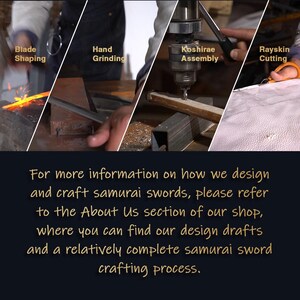 May include: A collage of four images showing the different steps involved in crafting a samurai sword. The images show the blade being shaped, the blade being hand-ground, the sword being assembled, and the rayskin being cut. The text below the images reads: "For more information on how we design and craft samurai swords, please refer to the About Us section of our shop, where you can find our design drafts and a relatively complete samurai sword crafting process."