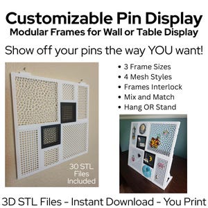 May include: A customizable pin display with modular frames for wall or table display. The display features various frame sizes and mesh styles. The text on the image says "Show off your pins the way YOU want!" and "30 STL Files Included".