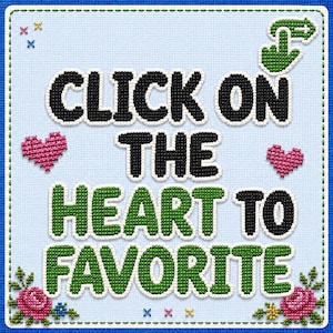 May include: A light blue cross-stitch pattern featuring the black and green text CLICK ON THE HEART TO FAVORITE. The design includes two pink hearts, a green hand icon pointing right, and pink rose motifs with green leaves in the bottom corners.