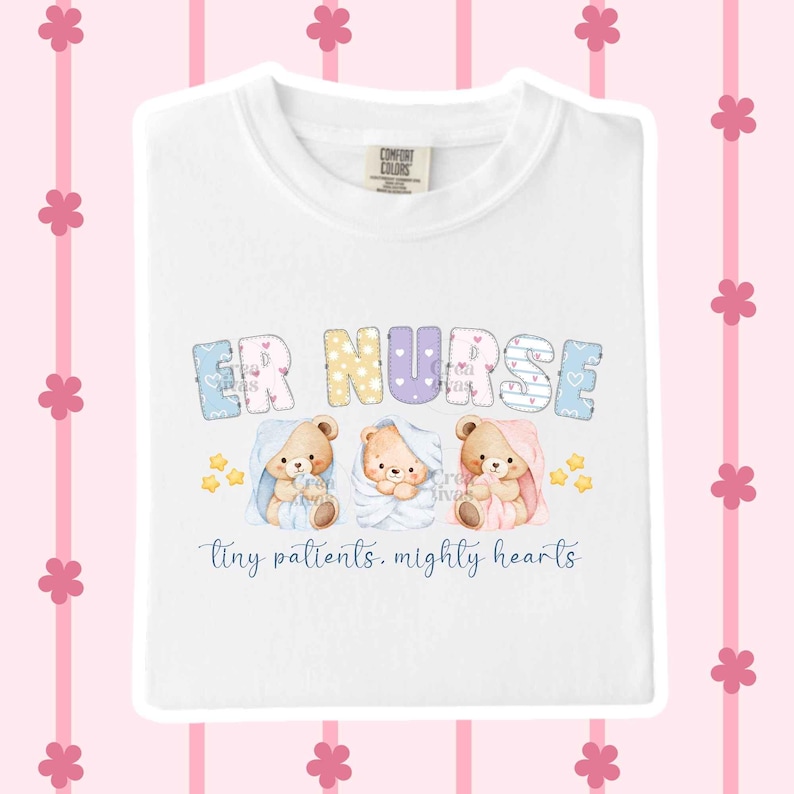 May include: A white t-shirt featuring the text ER NURSE in colorful, patterned block letters above three illustrated teddy bears wrapped in blue, white, and pink blankets. Below the bears, the text reads tiny patients, mighty hearts.