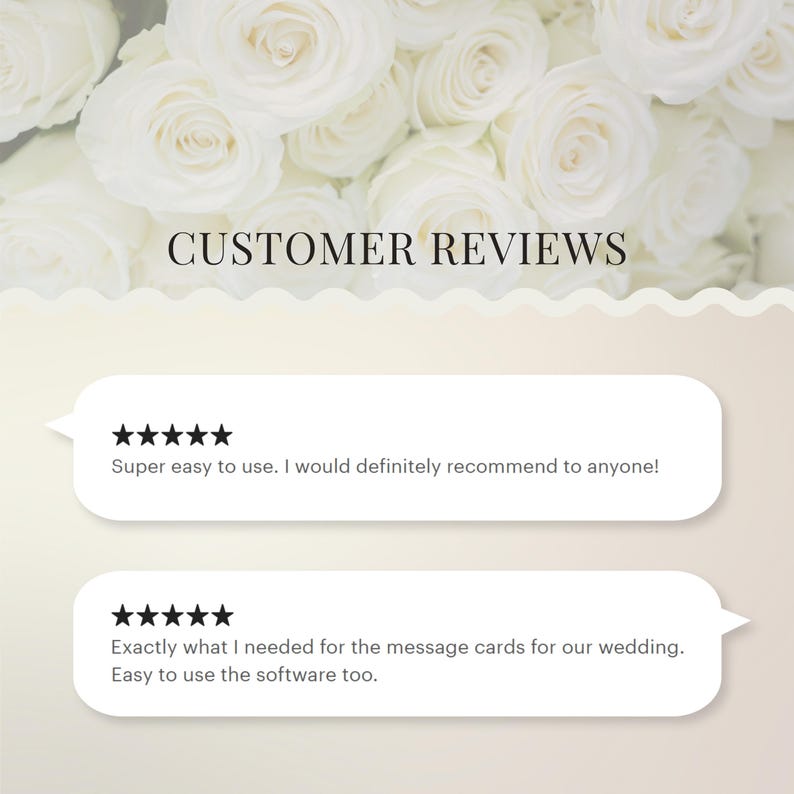Peut inclure: Image pr&eacute;sentant des avis clients avec un fond de roses blanches. Le texte indique "CUSTOMER REVIEWS" au-dessus de deux bulles de dialogue. La premi&egrave;re bulle indique "Super facile &agrave; utiliser. Je le recommanderais certainement &agrave; tout le monde !" La seconde bulle dit "Exactement ce dont j'avais besoin pour les cartes de message pour notre mariage. Facile &agrave; utiliser &eacute;galement."