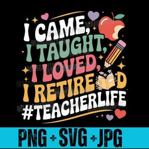 Retired Teacher PNG, I Came I Taught I Loved I Retired, Retirement 2025 Png, Retirement Teacher Gift PNG, Funny Retired Teacher Shirt