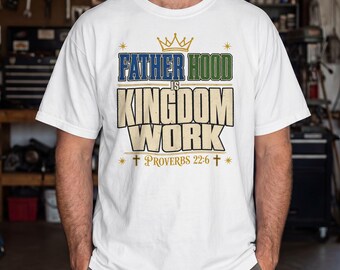 Fatherhood Kingdom Work Christian Dad Tee, Proverbs 22:6 Shirt