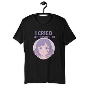 I Cried at Episode 10 Anime T-Shirt – Sad Anime Girl Crying Tee – Emotional Otaku Gift Shirt for Manga Lovers