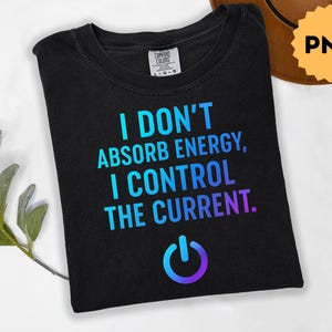 Bold Quote PNG “I don&#39;t absorb Energy, I Control the current”, Sassy Digital Download, Sublimation Design