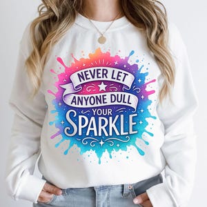 Never Let Anyone Dull Your Sparkle Svg, Inspirational Sublimation Design, T-Shirt Svg, Sweatshirt Design, Colorful Svg, Digital Download Png