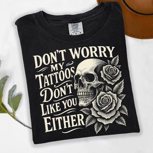 Funny Tattoo PNG, Don&#39;t Worry My Tattoos Don&#39;t Like You Either PNG, Inked Attitude Shirt PNG, Sarcastic Quote Sublimation, Tattoo Life Png