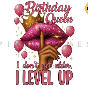 May include: A digital graphic featuring a sparkling pink lip with a gold crown, a hand gesturing silence, and pink balloons. Text reads "Birthday Queen" and "I don't get older, I level up."