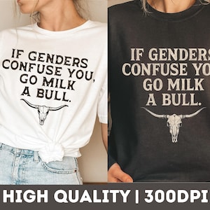 May include: Two t-shirts, one white and one dark gray, each feature the text "IF GENDERS CONFUSE YOU, GO MILK A BULL." above a bull skull graphic. The phrase "HIGH QUALITY | 300DPI" is at the bottom.