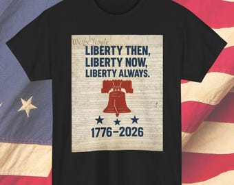 Liberty Then, Liberty Now Patriotic T-Shirt: USA 250th Anniversary