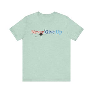 Never Give Up - Inspired Quote Unisex Tee, Motivational Tshirt, Positive Vibes Shirt, Inspirational Gift, Quote Tee Shirt