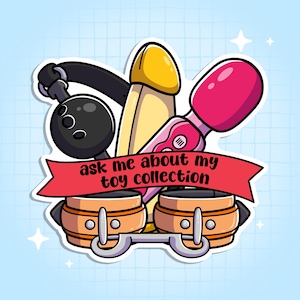 May include: A sticker featuring cartoon illustrations of sex toys, including a black ball gag, a yellow and beige dildo, and a pink vibrator. The sticker also includes orange and silver restraints and a red banner with the text "ask me about my toy collection."
