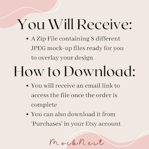 May include: A digital product mock-up image with text that reads "You Will Receive: A Zip File containing 8 different JPEG mock-up files ready for you to overlay your design. How to Download: You will receive an email link..."