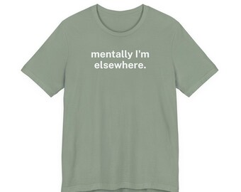 Mentally Im Elsewhere Shirt Funny Overthinking Tee Introvert Humor T-Shirt