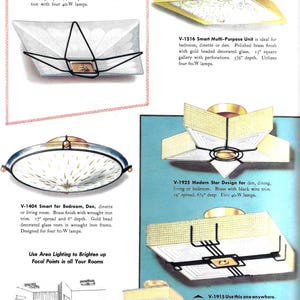 May include: A collection of ceiling light fixtures with different styles and finishes. The lights are shown in a variety of settings, including a bedroom, dining room, and living room. The text on the image reads: "V-1315 Wire Trim for Modern Rooms. Polished brass ceiling fixture with black wire trim, 15" square, 7" deep. Beautiful illumination with four 40-W lamps."  "V-1516 Smart Multi-Purpose Unit is ideal for bedroom, dinette or den. Polished brass finish with gold beaded decorated glass. 15 square gallery with perforations. 5 3/4" depth. Utilizes four 60-W lamps."  "V-1404 Smart for Bedroom, Den, dinette or living room. Brass finish with wrought iron trim. 17" spread and 6" depth. Gold bead decorated glass rests in wrought iron frame. Designed for four 60-W lamps."  "V-1925 Modern Star Design for den, dining, living or bedroom. Brass with black wire trim. 19" spread, 6 1/4" deep. Five 40-W lamps."  "V-1915 Use this one anywhere. Modern and unusual. Brass finish; black wire trim. 15 3/8" square, 6 1/4" deep. Four 60-W lamps V-1911, 11 1/2" square. No black wire trim; two 60-W lamps."