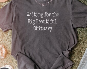 Anti Trump Comfort Colors T-Shirt, Waiting for Big Beautiful Obituary Shirt, Anti Trump Shirt, Anti Maga Shirt, Trump Hater Gift