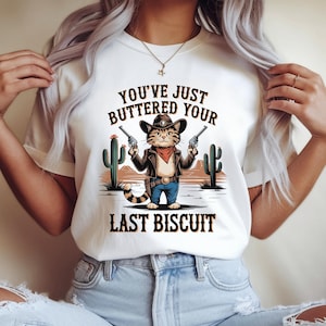 Funny Cowboy Cat T-Shirt: You&#39;ve Just Buttered Your Last Biscuit