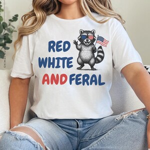 Red White and Feral 4th of July Shirt: Funny Patriotic USA Tee