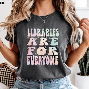 Libraries are for Everyone Shirt - Library Lover Shirt, Book Lover Gift, Reading Teacher Gift Library Support Tee, Book Club T-Shirt Booktok