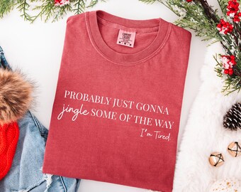 Comfort Colors® Christmas Shirt, Probably Just Gonna Jingle Some Of The Way I'm Tired Shirt, Funny Holiday Tshirt, Christmas Jingle Shirt