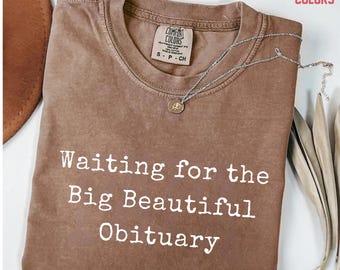 Waiting for The Big Beautiful Obituary Shirt, Anti Trump T-Shirt, Anti MAGA Political Tee, Funny Liberal Protest Shirt