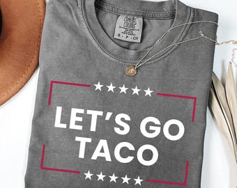 Let's Go TACO Comfort Colors T-Shirt: Funny Anti-Trump Protest Tee