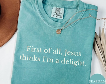 Comfort Colors® Jesus Thinks I'm A Delight Shirt, Funny Christian, Humor Faith Gift for Her, Sarcastic Christian Women shirt