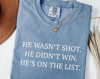 Comfort Colors He Wasn't Shot He Didn't Win He's on the List, Anti-Trump T-shirt, Anti-MAGA Shirt, Unisex Political Protest Tee, Liberal Tee