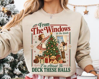 From The Windows To The Walls I'm About To Deck These Halls Sweatshirt, Retro Xmas Shirt